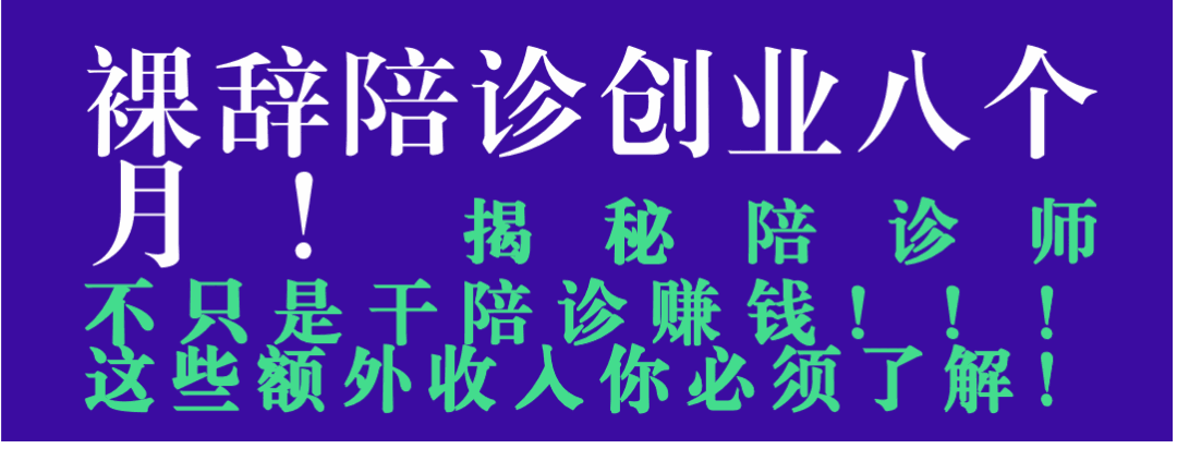 裸辞陪诊创业八个月！揭秘陪诊师不只是干陪诊赚钱！！！这些额外收入你必须了解！
